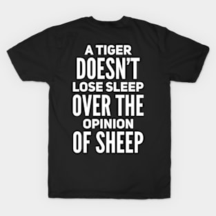 A tiger doesn’t loose sleep over the opinion of sheep T-Shirt